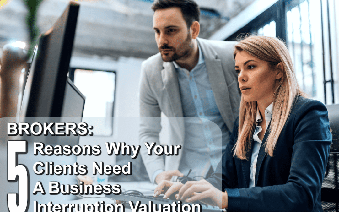Brokers: 5 Reasons Why Your Clients Need A Business Interruption Valuation